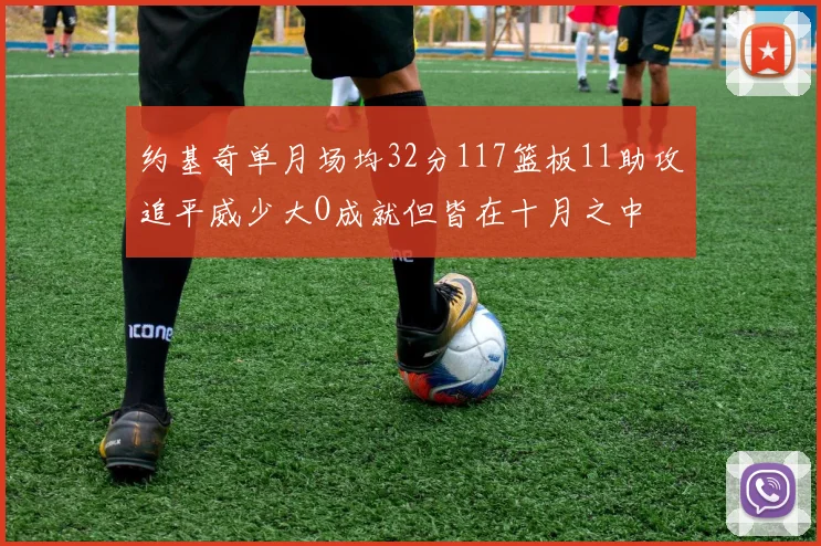 约基奇单月场均32分117篮板11助攻追平威少大O成就但皆在十月之中