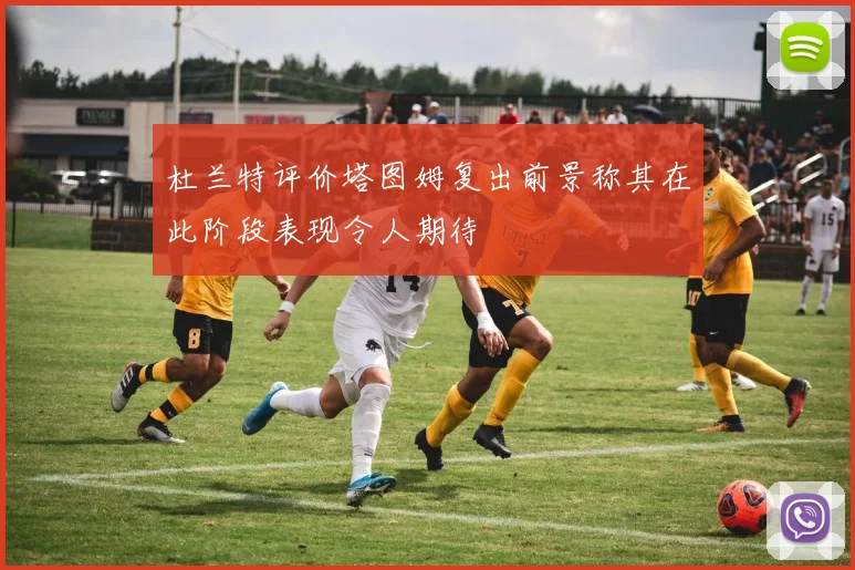 杜兰特评价塔图姆复出前景称其在此阶段表现令人期待
